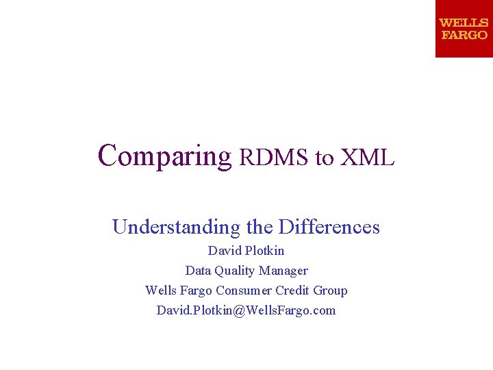 Comparing RDMS to XML Understanding the Differences David Plotkin Data Quality Manager Wells Fargo Comparing RDMS to XML Understanding the Differences David Plotkin Data Quality Manager Wells Fargo