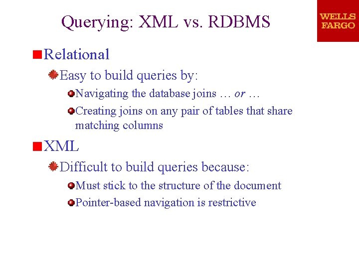 Querying: XML vs. RDBMS Relational Easy to build queries by: Navigating the database joins Querying: XML vs. RDBMS Relational Easy to build queries by: Navigating the database joins