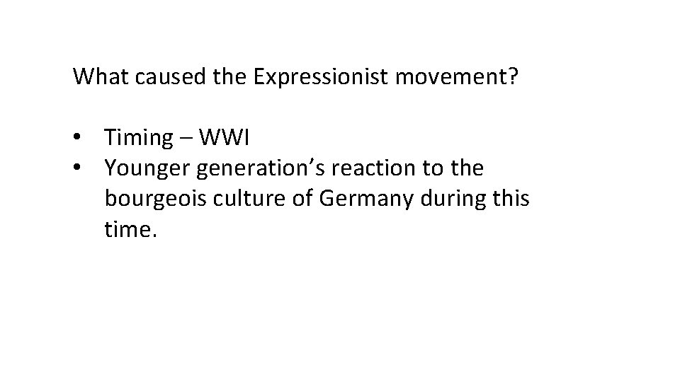 What caused the Expressionist movement? • Timing – WWI • Younger generation’s reaction to What caused the Expressionist movement? • Timing – WWI • Younger generation’s reaction to