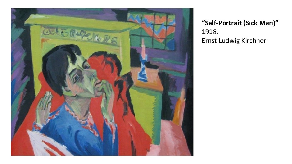 “Self-Portrait (Sick Man)” 1918. Ernst Ludwig Kirchner “Self-Portrait (Sick Man)” 1918. Ernst Ludwig Kirchner