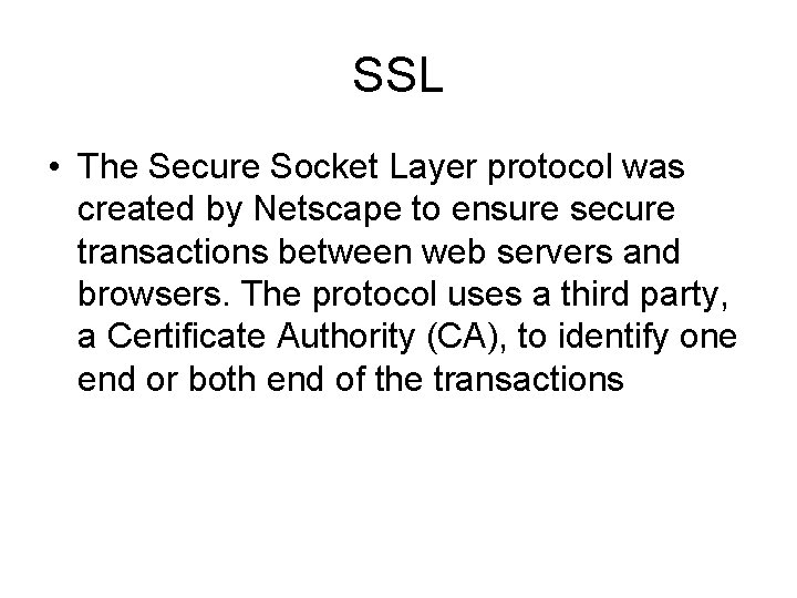 SSL • The Secure Socket Layer protocol was created by Netscape to ensure secure