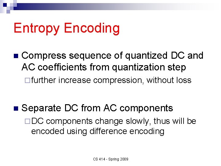 Entropy Encoding n Compress sequence of quantized DC and AC coefficients from quantization step