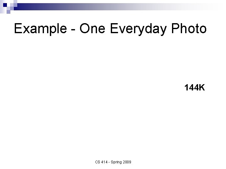 Example - One Everyday Photo 144 K CS 414 - Spring 2009 