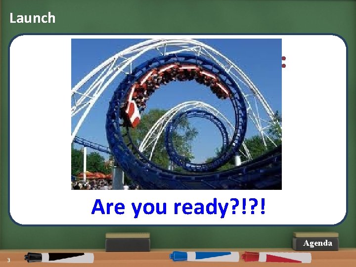 Launch LET’S GO FOR A RIDE: Are you ready? !? ! Agenda 3 