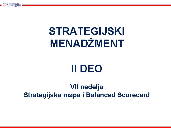 STRATEGIJSKI MENADŽMENT II DEO VII nedelja Strategijska mapa i Balanced Scorecard 
