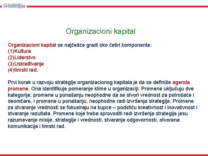 Organizacioni kapital se najčešće gradi oko četiri komponente: (1)Kultura (2)Liderstvo (3)Usklađivanje (4)timski rad. Prvi