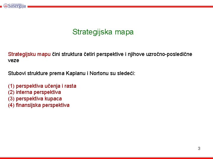 Strategijska mapa Strategijsku mapu čini struktura četiri perspektive i njihove uzročno-posledične veze Stubovi strukture