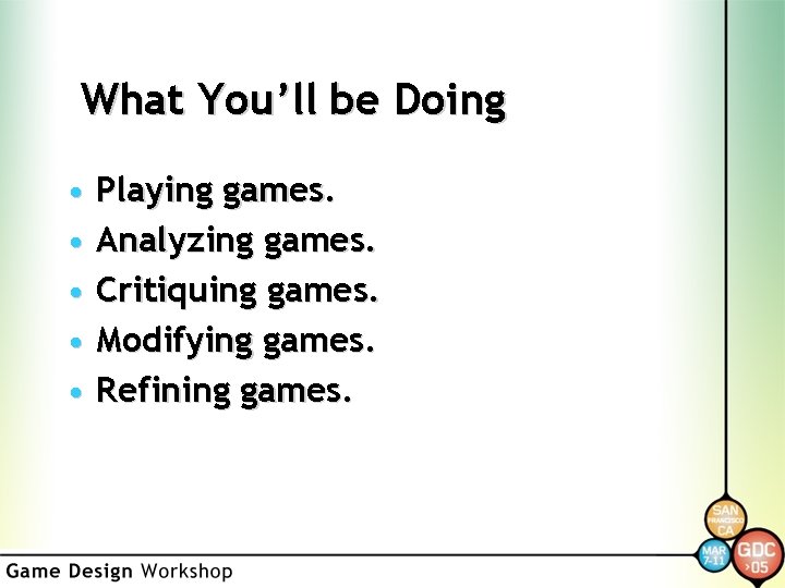What You’ll be Doing • Playing games. • Analyzing games. • Critiquing games. •