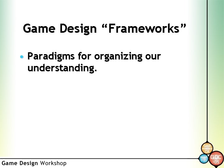 Game Design “Frameworks” • Paradigms for organizing our understanding. 