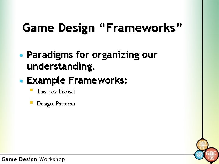 Game Design “Frameworks” • Paradigms for organizing our understanding. • Example Frameworks: § The