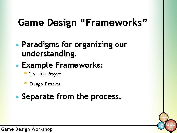 Game Design “Frameworks” • Paradigms for organizing our understanding. • Example Frameworks: § The