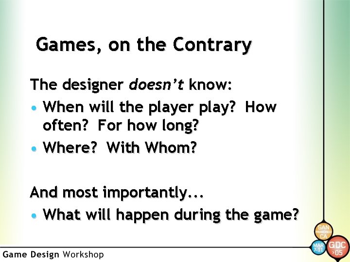 Games, on the Contrary The designer doesn’t know: • When will the player play?