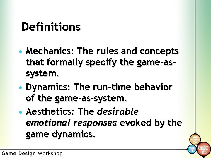 Definitions • Mechanics: The rules and concepts that formally specify the game-assystem. • Dynamics: