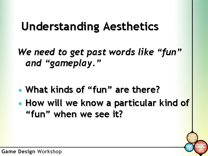 Understanding Aesthetics We need to get past words like “fun” and “gameplay. ” •