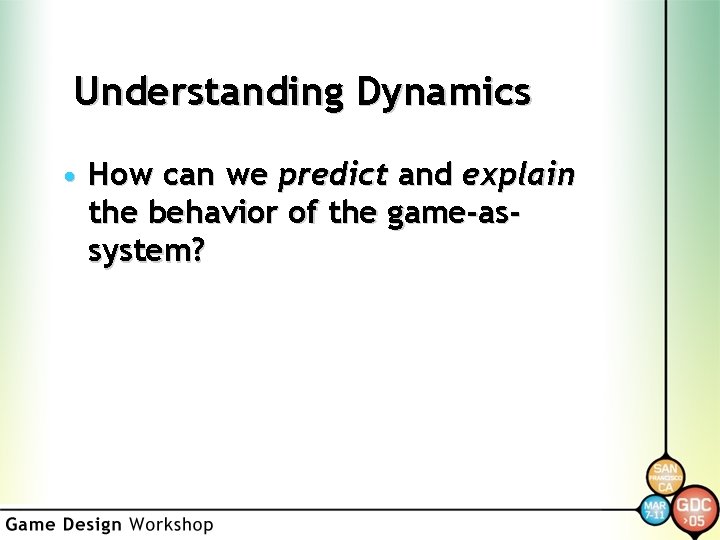 Understanding Dynamics • How can we predict and explain the behavior of the game-assystem?