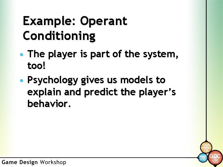 Example: Operant Conditioning • The player is part of the system, too! • Psychology
