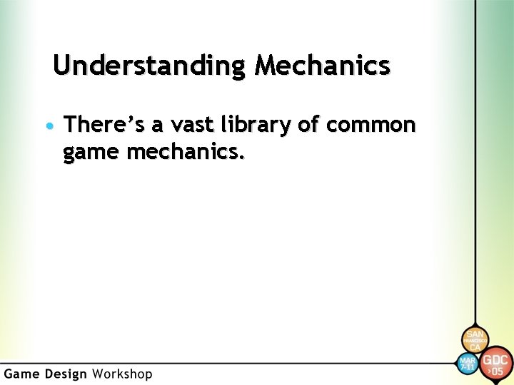 Understanding Mechanics • There’s a vast library of common game mechanics. 