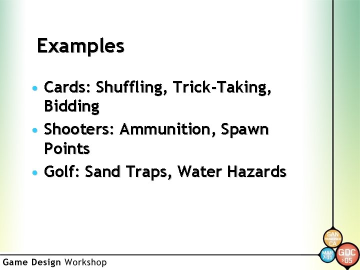 Examples • Cards: Shuffling, Trick-Taking, Bidding • Shooters: Ammunition, Spawn Points • Golf: Sand