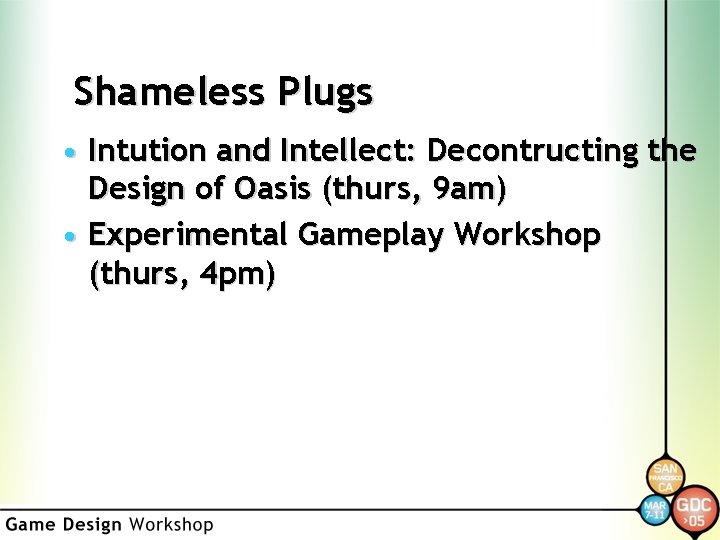 Shameless Plugs • Intution and Intellect: Decontructing the Design of Oasis (thurs, 9 am)