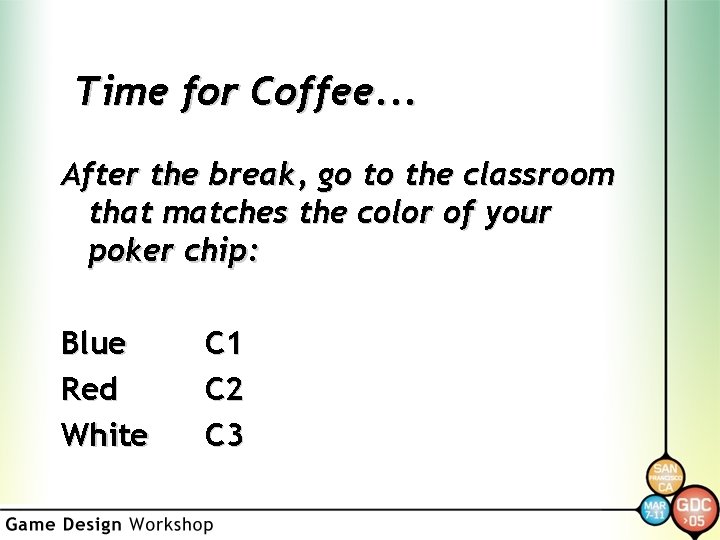 Time for Coffee. . . After the break, go to the classroom that matches