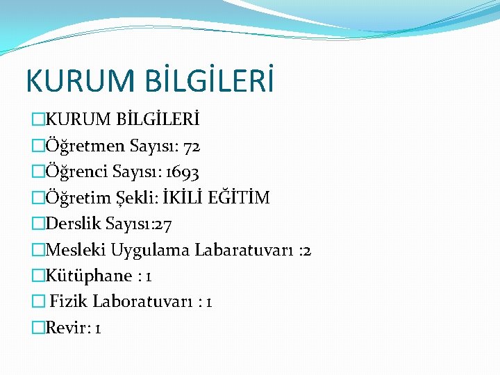 KURUM BİLGİLERİ �Öğretmen Sayısı: 72 �Öğrenci Sayısı: 1693 �Öğretim Şekli: İKİLİ EĞİTİM �Derslik Sayısı: