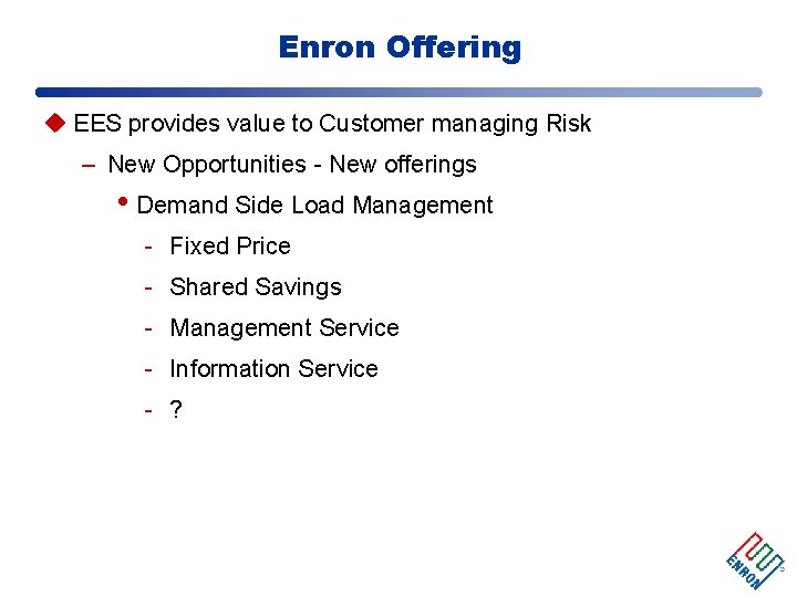 Enron Offering u EES provides value to Customer managing Risk – New Opportunities -