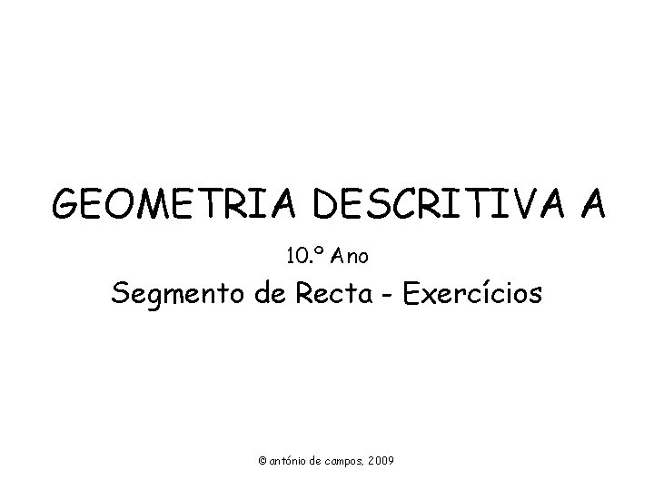 GEOMETRIA DESCRITIVA A 10. º Ano Segmento de Recta - Exercícios © antónio de