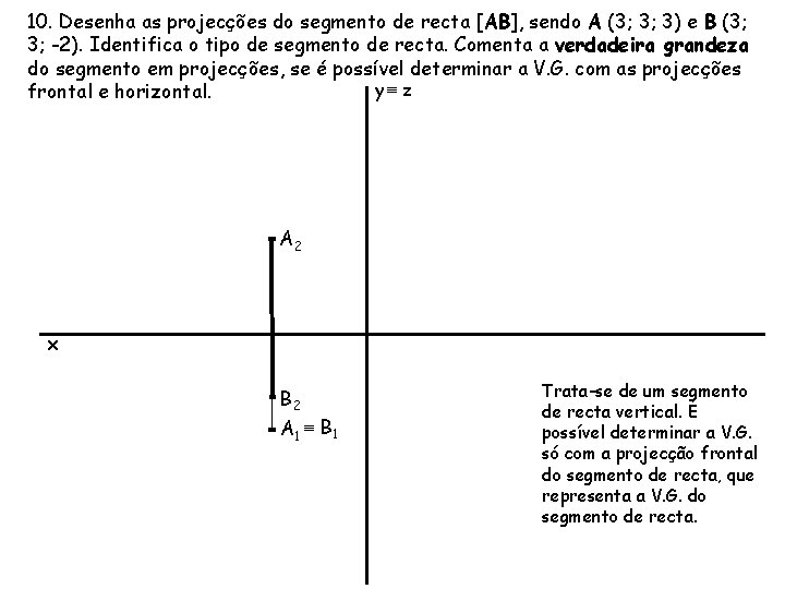 10. Desenha as projecções do segmento de recta [AB], sendo A (3; 3; 3)