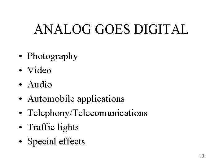 ANALOG GOES DIGITAL • • Photography Video Audio Automobile applications Telephony/Telecomunications Traffic lights Special