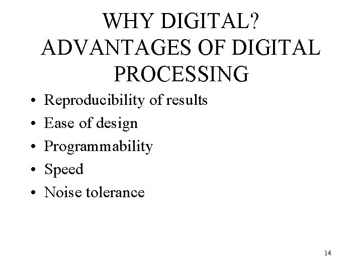 WHY DIGITAL? ADVANTAGES OF DIGITAL PROCESSING • • • Reproducibility of results Ease of