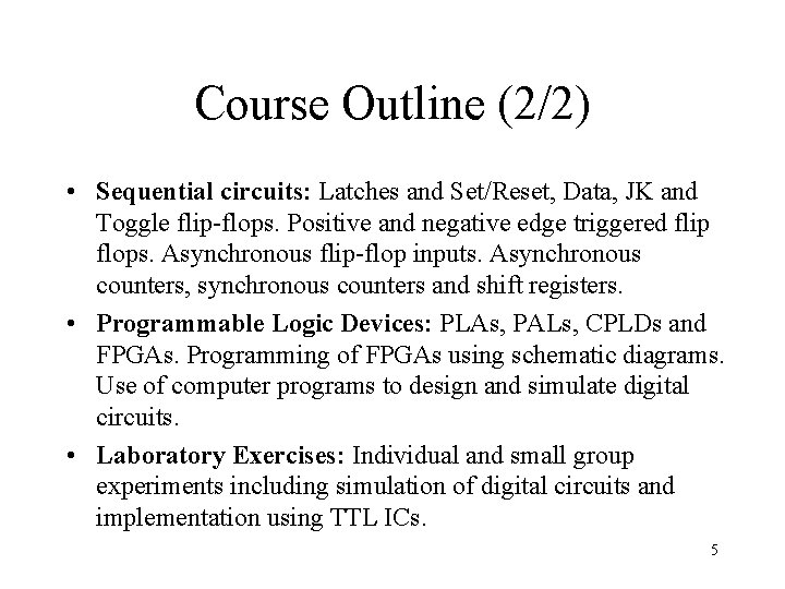 Course Outline (2/2) • Sequential circuits: Latches and Set/Reset, Data, JK and Toggle flip-flops.