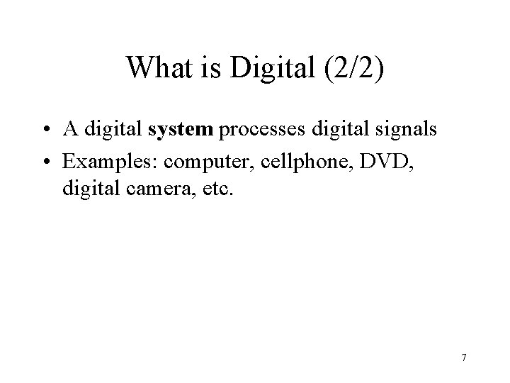 What is Digital (2/2) • A digital system processes digital signals • Examples: computer,