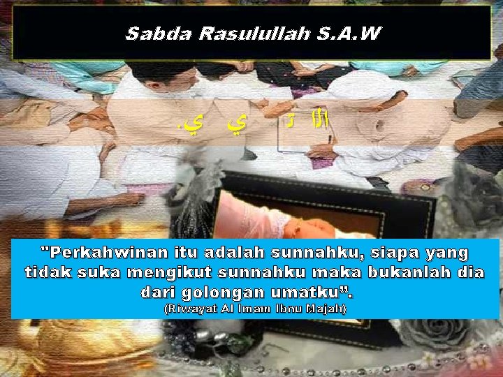 Sabda Rasulullah S. A. W . ﻱ ﻱ ﺍﻟﺍ ﺗ "Perkahwinan itu adalah sunnahku,
