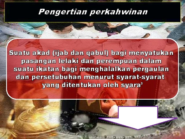 Pengertian perkahwinan Suatu akad (ijab dan qabul) bagi menyatukan pasangan lelaki dan perempuan dalam