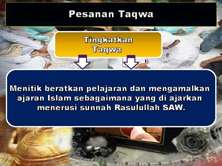 Pesanan Taqwa Tingkatkan Taqwa Menitik beratkan pelajaran dan mengamalkan ajaran Islam sebagaimana yang di