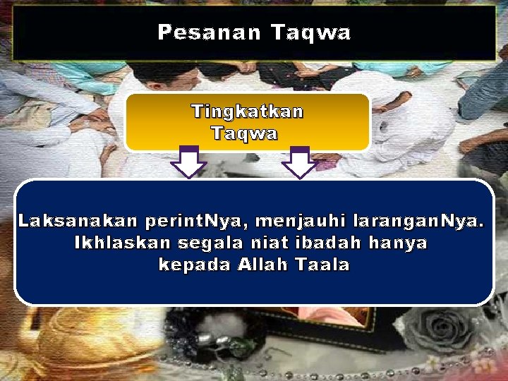 Pesanan Taqwa Tingkatkan Taqwa Laksanakan perint. Nya, menjauhi larangan. Nya. Ikhlaskan segala niat ibadah