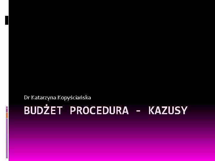 Dr Katarzyna Kopyściańska BUDŻET PROCEDURA - KAZUSY 