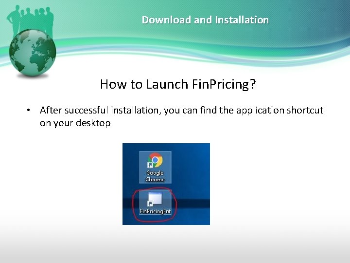 Download and Installation How to Launch Fin. Pricing? • After successful installation, you can