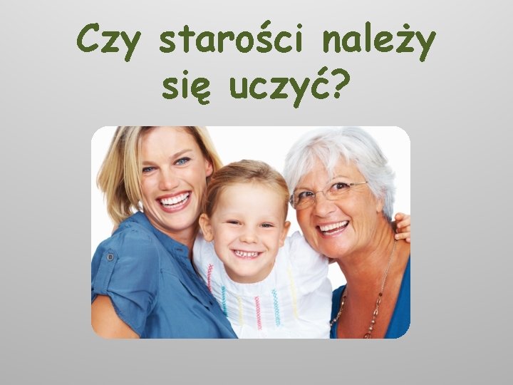 Czy starości należy się uczyć? 