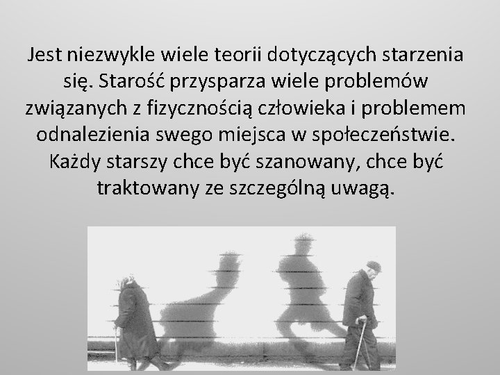 Jest niezwykle wiele teorii dotyczących starzenia się. Starość przysparza wiele problemów związanych z fizycznością