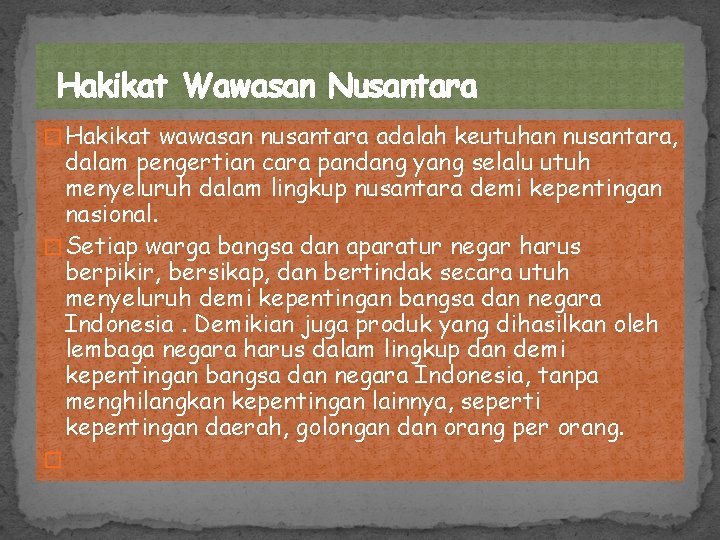 Hakikat Wawasan Nusantara � Hakikat wawasan nusantara adalah keutuhan nusantara, dalam pengertian cara pandang