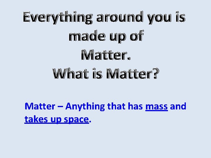 Everything around you is made up of Matter. What is Matter? Matter – Anything