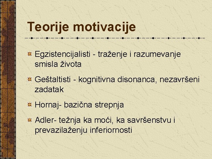 Teorije motivacije Egzistencijalisti - traženje i razumevanje smisla života Geštaltisti - kognitivna disonanca, nezavršeni