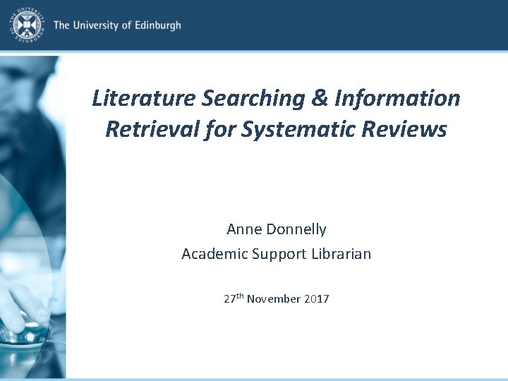 Literature Searching & Information Retrieval for Systematic Reviews Anne Donnelly Academic Support Librarian 27