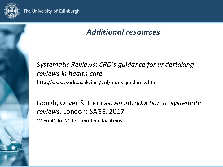 Additional resources Systematic Reviews: CRD’s guidance for undertaking reviews in health care http: //www.