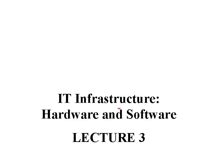 IT Infrastructure: Hardware and Software LECTURE 3 