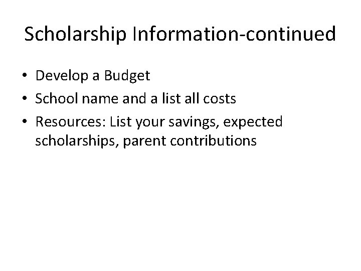 Scholarship Information-continued • Develop a Budget • School name and a list all costs