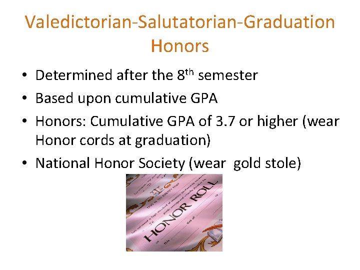 Valedictorian-Salutatorian-Graduation Honors • Determined after the 8 th semester • Based upon cumulative GPA