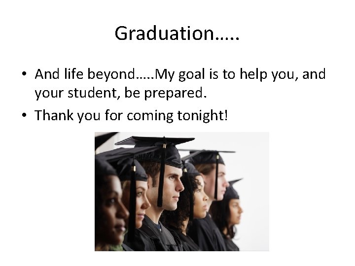 Graduation…. . • And life beyond…. . My goal is to help you, and