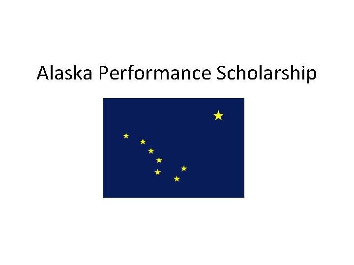 Alaska Performance Scholarship What is it? How can I qualify? 